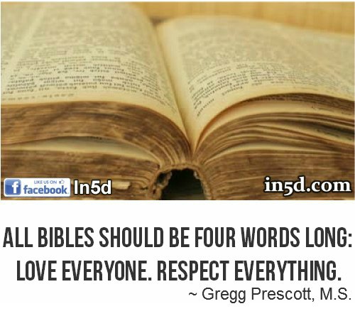 To this therapist, “Religion” should be the DSM IV definition of insanity and in this writer’s opinion, ALL bibles should be four words long: Love everyone. Respect everything.