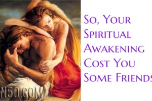 So, Your Spiritual Awakening Cost You Some Friends