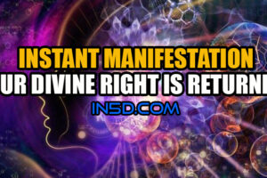 Instant Manifestation – Our Divine Right Is Returned