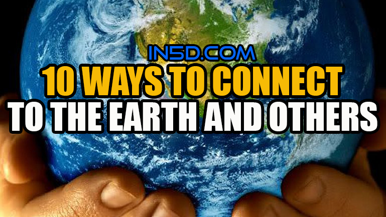 10 Ways To Connect To The Earth and Others