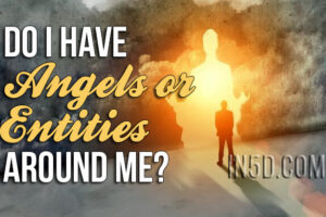 Do I Have Angels Or Entities Around Me?