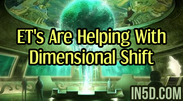 ET's Are Helping With Dimensional Shift
