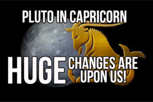 HUGE Changes Are Upon Us With Pluto In Capricorn