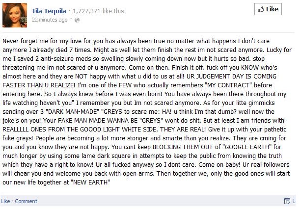 On her Facebook Fan wall, reality TV star Tila Tequila wrote about how three "man-made" Grey aliens were sent to scare her, although one can only infer that this was related to her exposing the Illuminati in her recent past.