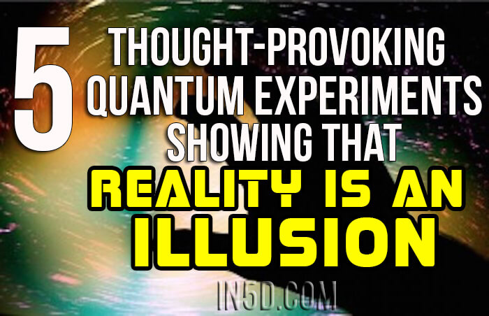 5 Thought-Provoking Quantum Experiments Showing That Reality Is An Illusion