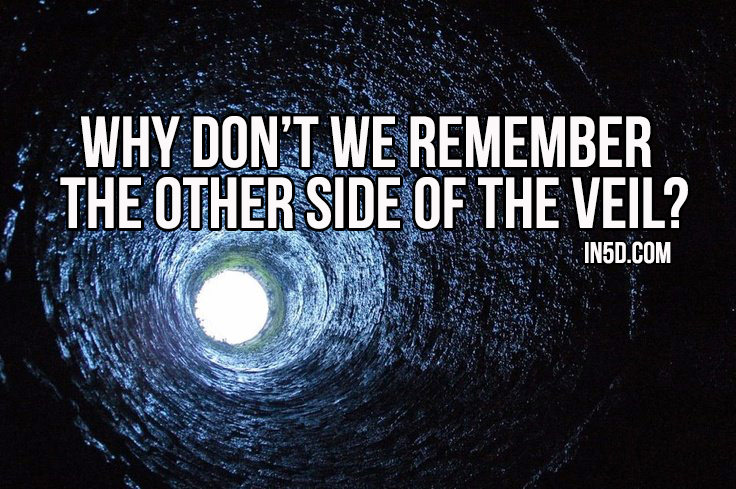 Why Don't We Remember The Other Side Of The Veil?
