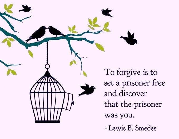 To forgive is to set a prisoner free and discover that the prisoner was you.  ~ Lewis B. Smedes in5d