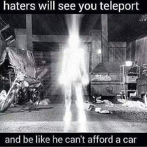 Haters will see you teleport...