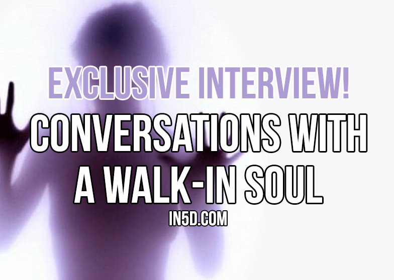 Exclusive Interview! Conversations With A Walk-In Soul