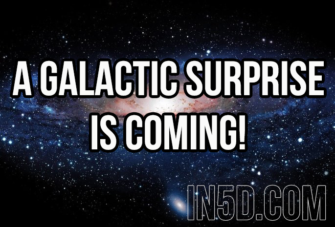 A Galactic Surprise Is Coming! in5d in 5d in5d.com www.in5d.com 