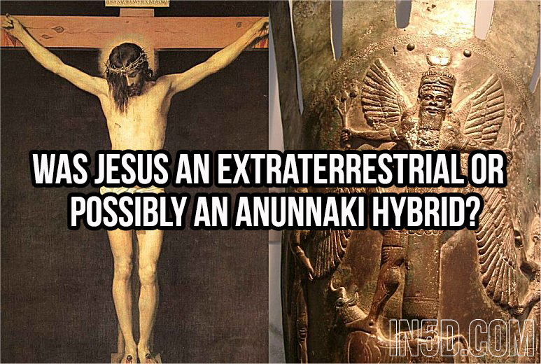 Was Jesus An Extraterrestrial Or Possibly An Anunnaki Hybrid? in5d in 5d in5d.com www.in5d.com //in5d.com/%20body%20mind%20soul%20spirit%20BodyMindSoulSpirit.com%20http://bodymindsoulspirit.com/