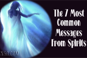 The 7 Most Common Messages From Spirits