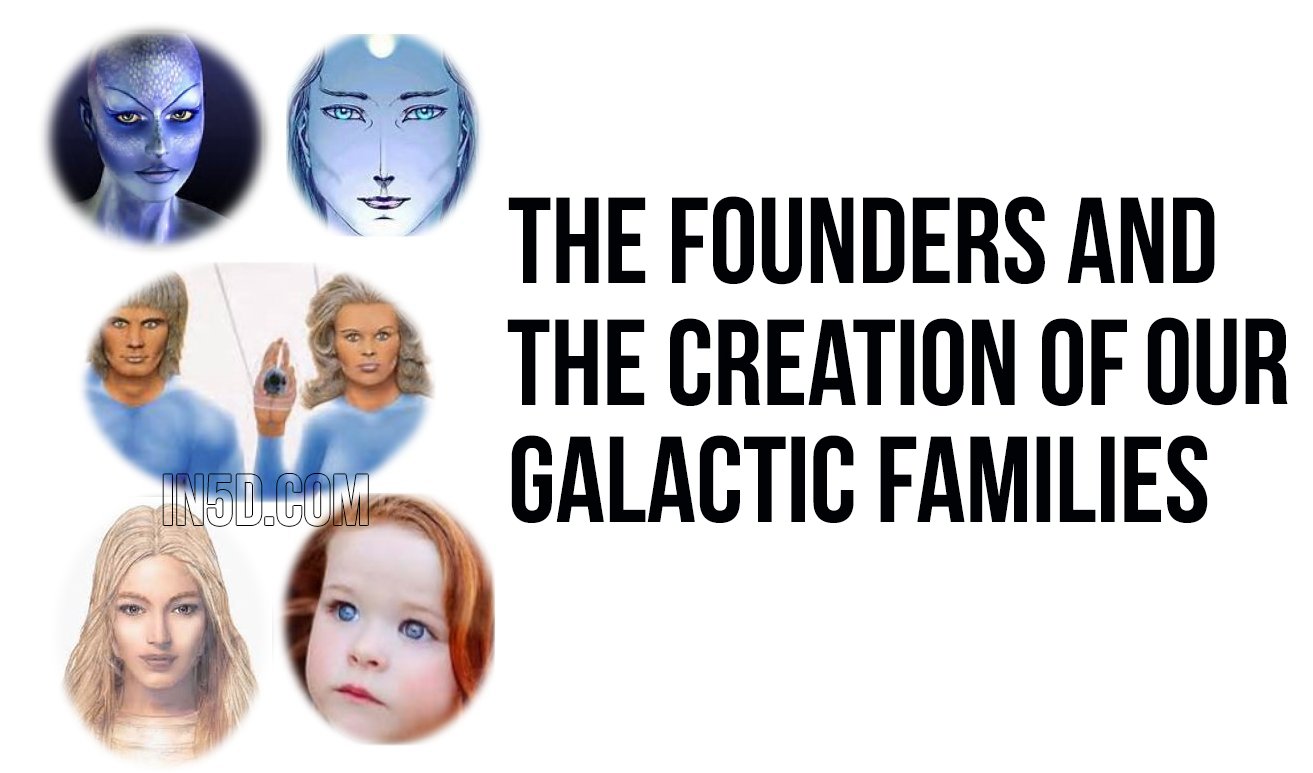The Founders And The Creation Of Our Galactic Families in5d in 5d in5d.com www.in5d.com 