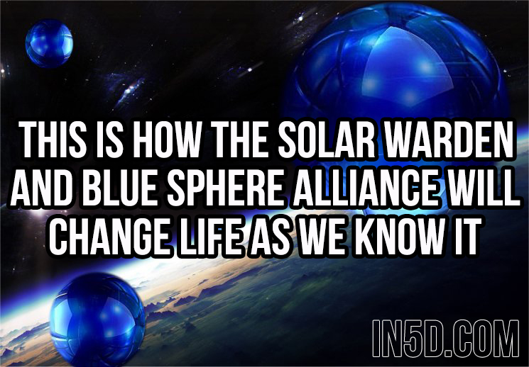 This Is How The Solar Warden And Blue Sphere Alliance Will Change Life As We Know It in5d in 5d in5d.com www.in5d.com 