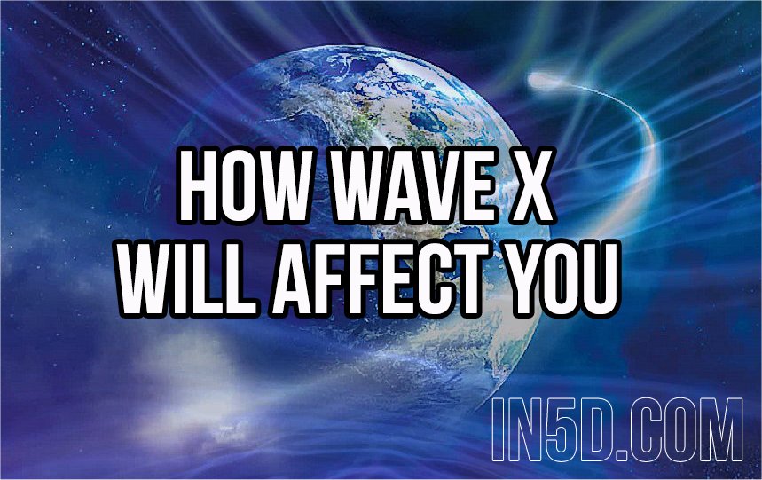How WAVE X Will Affect You in5d in 5d in5d.com www.in5d.com 