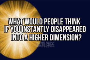 What Would People Think If You Instantly Disappeared Into A Higher Dimension?