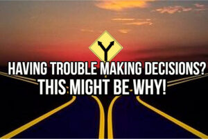 Having Trouble Making Decisions?  THIS Might be WHY!