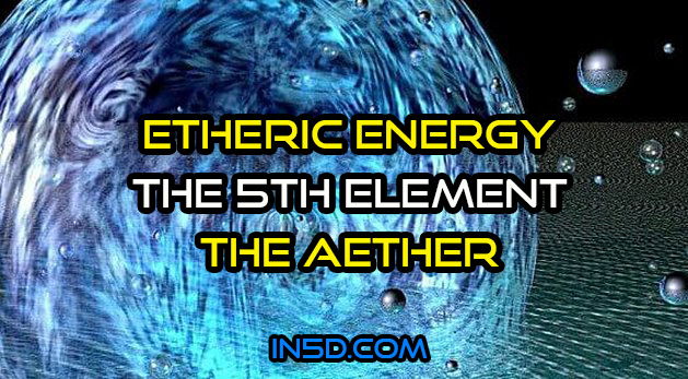 Etheric Energy - The 5th Element - The Aether