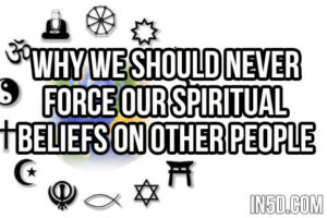 Why We Should Never Force Our Spiritual Beliefs on Other People