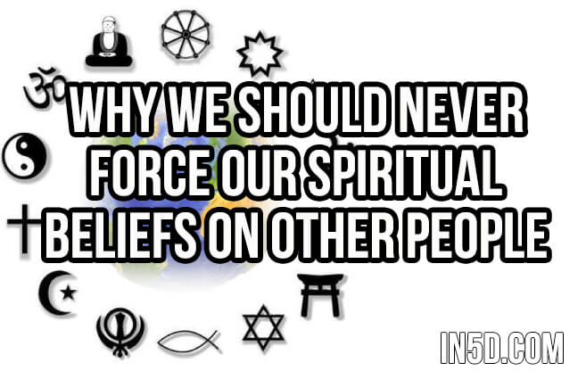  Why We Should Never Force Our Spiritual Beliefs on Other People