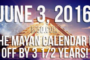 June 3, 2016 – The Mayan Calendar Is Off By 3 1/2 Years!