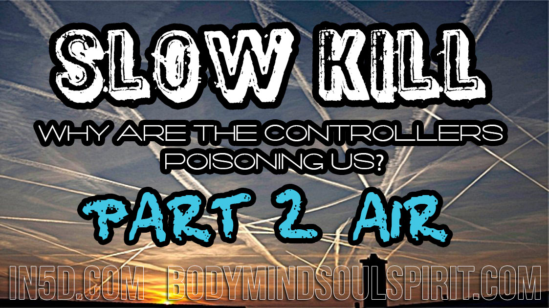 SLOW KILL - Why Are The Controllers Poisoning Us? Part II: Air