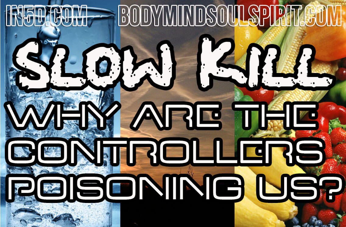 SLOW KILL - Why Are The Controllers Poisoning Us?