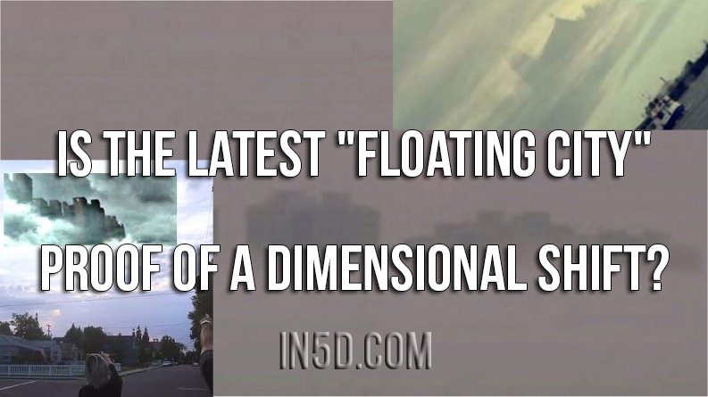 Is The Latest "Floating City" Proof Of A Dimensional Shift?