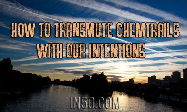How To Transmute Chemtrails With Our Intentions
