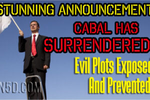 Stunning Announcement – Cabal Has Surrendered! Evil Plots Exposed And Prevented!