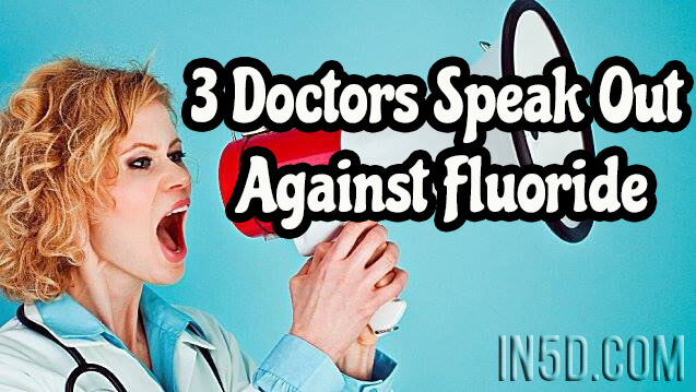 3 Doctors Speak Out Against Fluoride