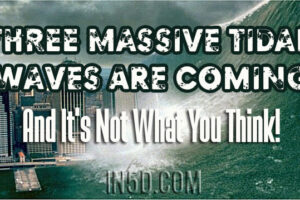 THREE Massive Tidal Waves Are Coming And It’s Not What You Think!