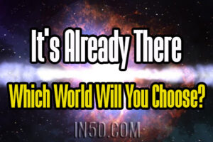 It’s Already There – Which World Will You Choose?