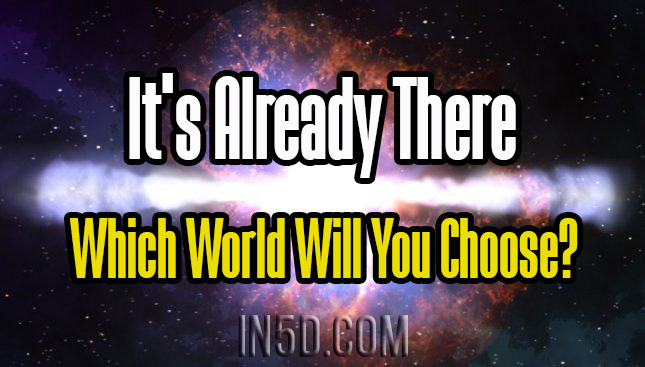 It's Already There - Which World Will You Choose?