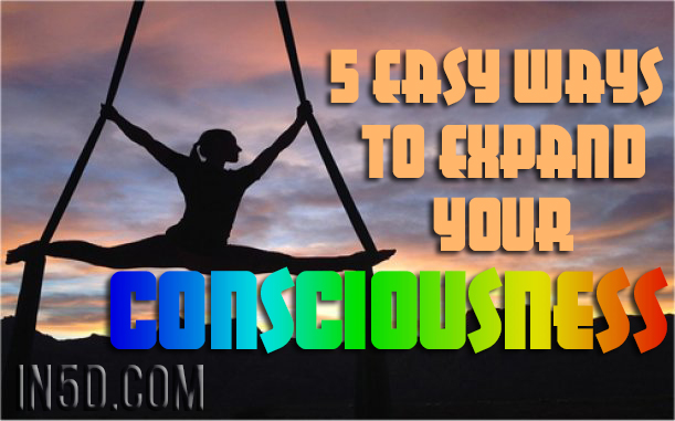  5 Easy Ways To Expand Your Consciousness