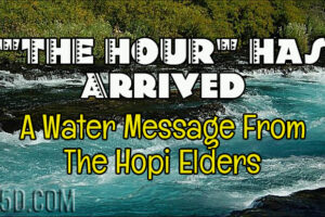 “THE HOUR” Has Arrived – A Water Message From The Hopi Elders