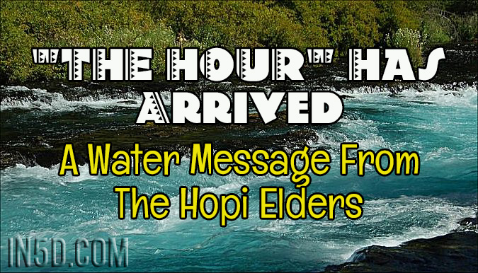 "THE HOUR" Has Arrived - A Water Message From The Hopi Elders