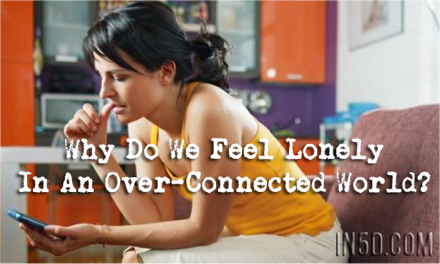 Why Do We Feel Lonely In An Over-Connected World? 