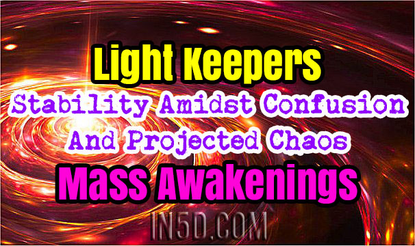 Light Keepers - Stability Amidst Confusion And Projected Chaos - Mass Awakenings