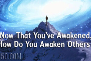 Now That You’ve Awakened How Do You Awaken Others?