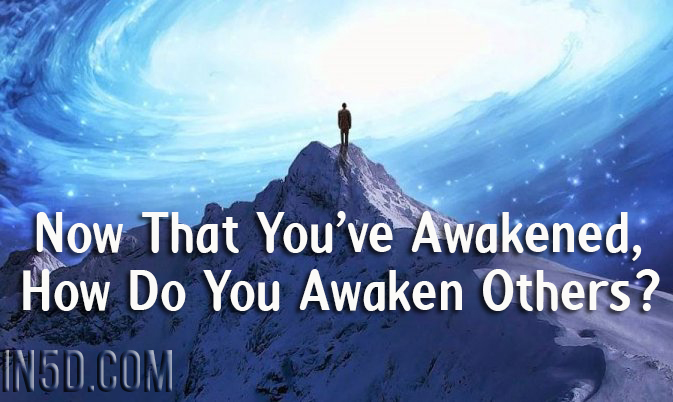 Now That You’ve Awakened How Do You Awaken Others?