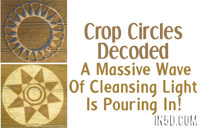 Crop Circles Decoded: A Massive Wave Of Cleansing Light Is Pouring In!