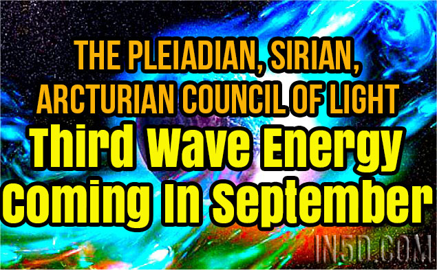 The Pleiadian, Sirian, Arcturian Council Of Light - Third Wave Energy Coming In September