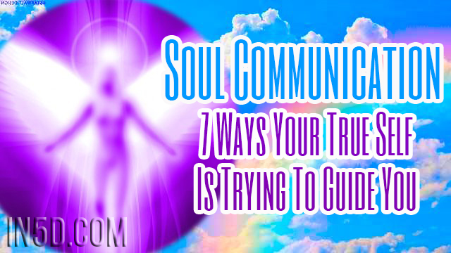 Soul Communication: 7 Ways Your True Self Is Trying To Guide You