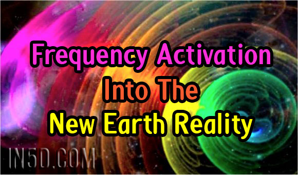 Frequency Activation Into The New Earth Reality