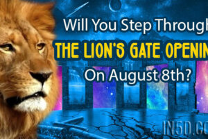 Will You Step Through The Lion’s Gate Opening On August 8th?