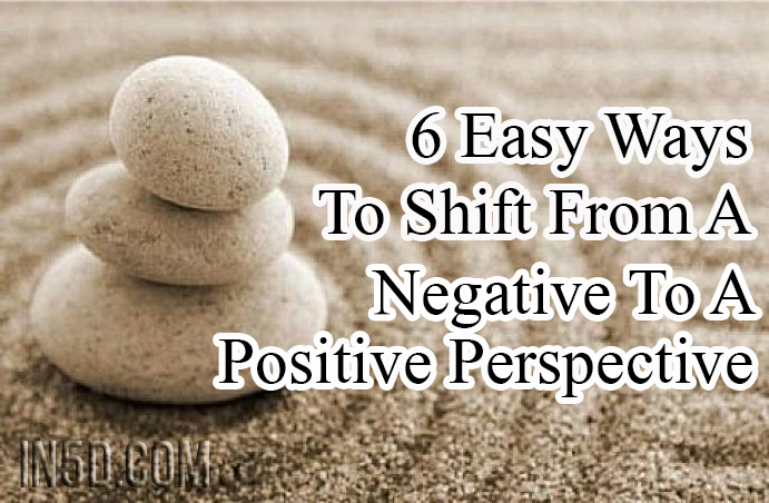 6 Easy Ways To Shift From A Negative To A Positive Perspective