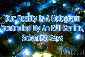 Our Reality Is A Hologram Controlled By An Evil Genius, Scientist Says