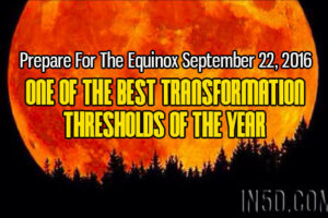 Prepare For The Equinox September 22, 2016 – One Of The Best Transformation Thresholds Of The Year