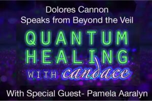 Quantum Healing With Candace – Pamela Aaralyn And Dolores Cannon